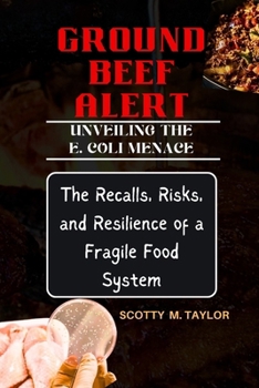 Paperback Ground Beef Alert: Unveiling the E. Coli Menace: The Recalls, Risks, and Resilience of a Fragile Food System [Large Print] Book