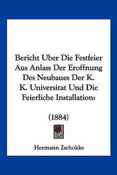 Paperback Bericht Uber Die Festfeier Aus Anlass Der Eroffnung Des Neubaues Der K. K. Universitat Und Die Feierliche Installation: (1884) [German] Book