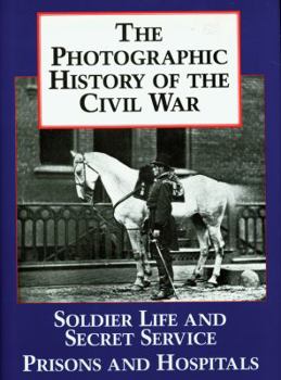 Hardcover The Photographic History of the Civil War V4 Soldier Life and Secret Service Prisons and Hospitals Book