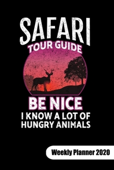 Safari Tour guide. Be nice I know a lot of hungry animals. Weekly Planner 2020: Notebook for Safari Tour Guide or safari tourist, Weekly Planner Calendar 2020 6x9.