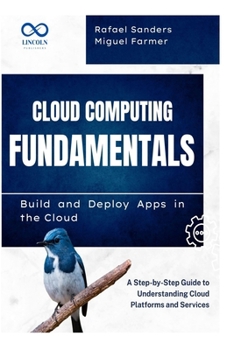 Paperback Cloud Computing Fundamentals Build and Deploy Apps in the Cloud: A Step-by-Step Guide to Understanding Cloud Platforms and Services Book