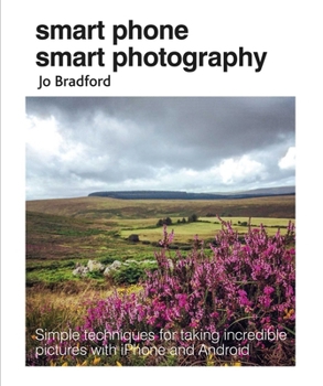 Paperback Smart Phone Smart Photography: Simple Techniques for Taking Incredible Pictures with iPhone and Android Book