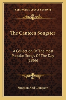 Paperback The Canteen Songster: A Collection Of The Most Popular Songs Of The Day (1866) Book