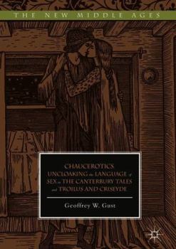 Hardcover Chaucerotics: Uncloaking the Language of Sex in the Canterbury Tales and Troilus and Criseyde Book