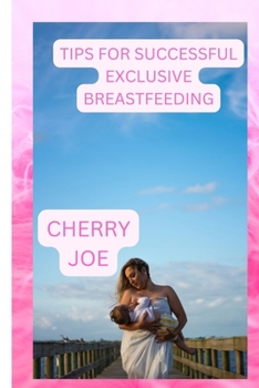 Paperback Tips for Successful Exclusive Breastfeeding: Overcoming Common Challenges of Exclusive Breastfeeding Book