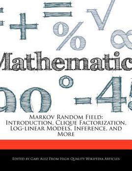 Paperback Markov Random Field: Introduction, Clique Factorization, Log-Linear Models, Inference, and More Book