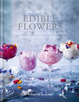 Hardcover The Art of Edible Flowers: Recipes and Ideas for Floral Salads, Drinks, Desserts and More Book