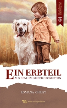 Paperback Ein Erbteil aus dem Hause der Großeltern: Eine Familien- und Hundegeschichte für Kinder, die Herzen und Augen öffnet und den Glauben stärkt. Vollständ [German] Book