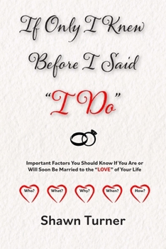 If Only I Knew Before I Said "I Do": Important Factors You Should Know if You Are or Will Soon be Married to the "LOVE" of Your Life