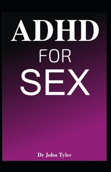 Paperback ADHD for Sex: Understanding the relationship between Attention Deficit Hyperactivity Disorder (ADHD) and Sex Book