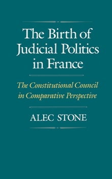 Hardcover The Birth of Judicial Politics in France: The Constitutional Council in Comparative Perspective Book