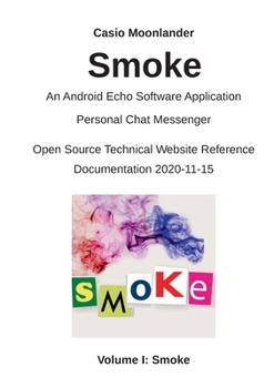 Paperback Smoke - An Android Echo Chat Software Application: Personal Chat Messenger / Open Source Technical Website Reference Documentation 2020-11-15 Book