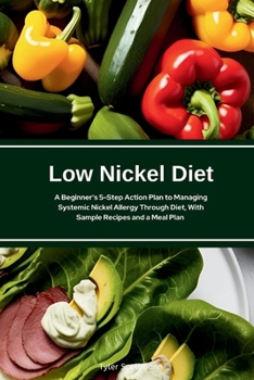 Paperback Low Nickel Diet: A Beginner's 5-Step Action Plan to Managing Systemic Nickel Allergy Through Diet, With Sample Recipes and a Meal Plan Book