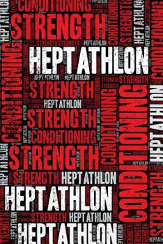 Heptathlon Strength and Conditioning Log: Heptathlon Workout Journal and Training Log and Diary for Athlete and Coach - Heptathlon Notebook Tracker