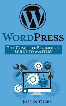 Paperback WordPress: The Complete Beginner's Guide to Mastery Book