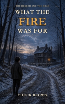 What the Fire Was For (The Hearth & The Road)