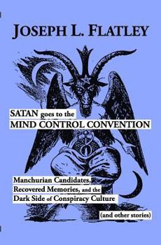 Paperback Satan Goes to the Mind Control Convention: Manchurian Candidates, Recovered Memories, and the Dark Side of Conspiracy Culture Book