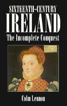 Hardcover Sixteenth-Century Ireland: The Incomplete Conquest Book