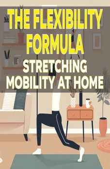 Paperback The Flexibility Formula Stretching Mobility at Home Book