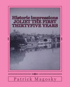 Paperback Historic impressions JOLIET THE FIRST THIRTYFIVE YEARS Book