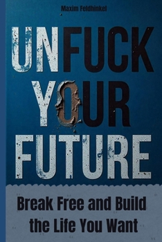 Unfuck Your Future: Break Free and Build the Life You Want