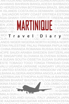 Martinique Travel Diary: Travel and vacation diary for Martinique. A logbook with important pre-made pages and many free sites for your travel memories. For a present, notebook or as a parting gift