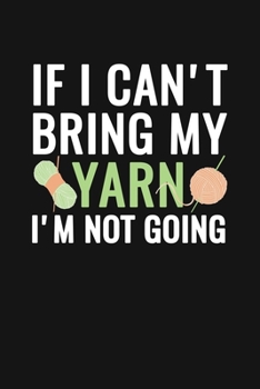 Paperback If I Can't Bring My Yarn I'm Not Going: A Lined Notebook Book