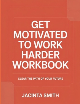 Paperback Get Motivated To Work Harder: Clear The Part Of Your Future Book