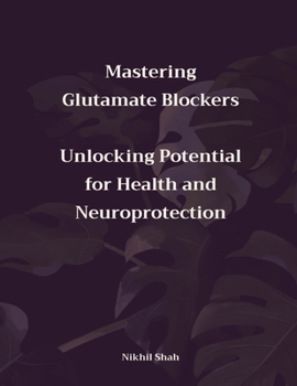 Paperback Mastering Glutamate Blockers: Unlocking Potential for Health and Neuroprotection Book