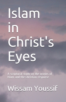 Paperback Islam in Christ's Eyes: A scriptural study on the origins of Islam and the Christian response Book