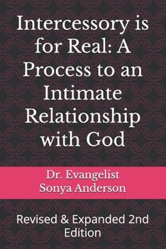 Intercessory is for Real: A Process to an Intimate Relationship with God: Revised & Expanded 2nd Edition