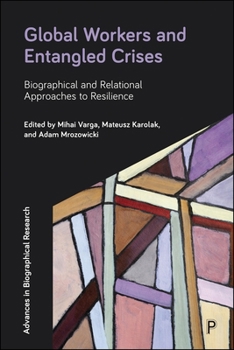 Paperback Global Workers and Entangled Crises: Biographical and Relational Approaches to Resilience Book