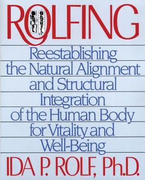 Paperback Rolfing: Reestablishing the Natural Alignment and Structural Integration of the Human Body for Vitality and Well-Being Book