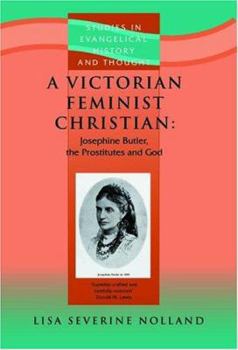 Paperback A Victorian Feminist Christian: Josephine Butler, the Prostitutes and God Book