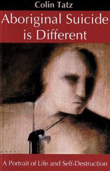 Aboriginal Suicide Is Different: A Portrait of Life and Self Destruction