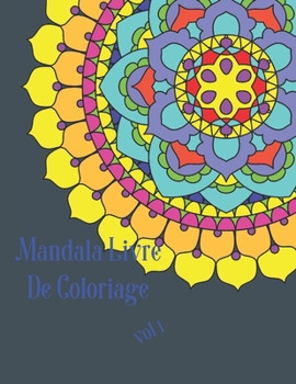 Mandala Livre de coloriage vol 1: Avec plaisir, difficult� vari�e, soulagement du stress, pour la d�tente, 100 mandalas d�taill�s, aide � la m�ditation et au bonheur