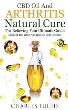 Paperback CBD Oil and Arthritis Natural Cure for Relieving Pain Ultimate Guide: Discover the Truth and Reverse Your Diseases Book