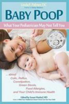 Paperback Baby Poop: What Your Pediatrician May Not Tell You ...about Colic, Reflux, Constipation, Green Stools, Food Allergies, and Your C Book