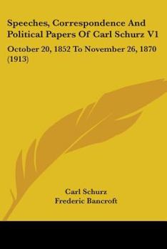 Paperback Speeches, Correspondence And Political Papers Of Carl Schurz V1: October 20, 1852 To November 26, 1870 (1913) Book