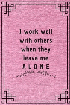 I work well with others when they leave me alone: 6*9 Blank Lined Notebook With Contact Infos 100 Pages. Funny Gift for Women and Men/Notebook Quotes/ Notebook lined paper/ Notebook hardcover