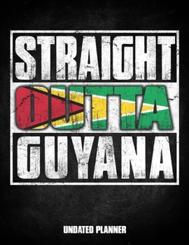 Straight Outta Guyana Undated Planner: Guyanese Flag Personalized Vintage Gift for Coworker Friend Customized  Planner Daily Weekly Monthly Undated Calendar Organizer Journal