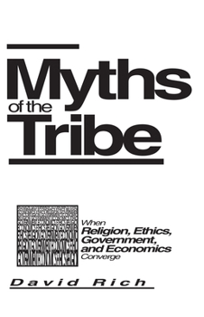 Myths of the Tribe: When Religion, Ethics, Government, and Economics Converge
