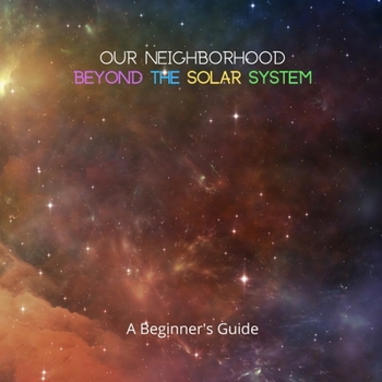 Paperback Our Neighborhood Beyond the Solar System: A Beginner's Guide Book