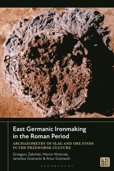 Paperback East Germanic Ironmaking in the Roman Period: Archaeometry of Slag and Ore Finds in the Przeworsk Culture Book