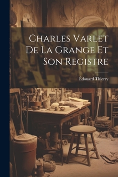 Paperback Charles Varlet De La Grange Et Son Registre [French] Book