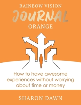 Hardcover Rainbow Vision Journal ORANGE: How to have awesome experiences without worrying about time or money. Book