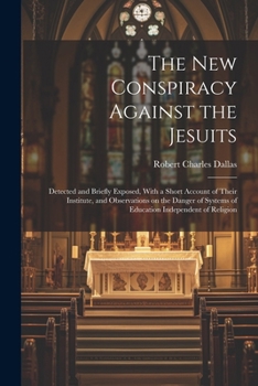 Paperback The new Conspiracy Against the Jesuits: Detected and Briefly Exposed, With a Short Account of Their Institute, and Observations on the Danger of Syste Book