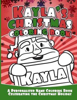Kayla's Christmas Coloring Book : A Personalized Name Coloring Book Celebrating the Christmas Holiday