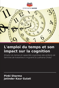 L'emploi du temps et son impact sur la cognition: Emploi du temps et capacités cognitives des enfants de familles de travailleurs migrants à Ludhiana (Inde) (French Edition)