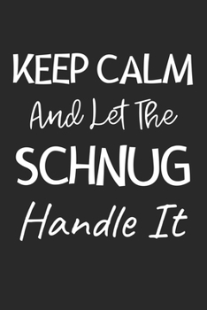 Keep Calm And Let The Schnug Handle It: Lined Journal, 120 Pages, 6 x 9, Schnug Dog Owner Gift Idea, Black Matte Finish (Keep Calm And Let The Schnug Handle It Journal)